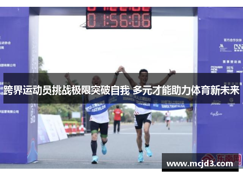 跨界运动员挑战极限突破自我 多元才能助力体育新未来