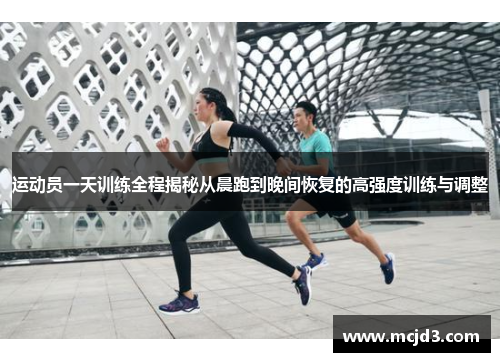 运动员一天训练全程揭秘从晨跑到晚间恢复的高强度训练与调整