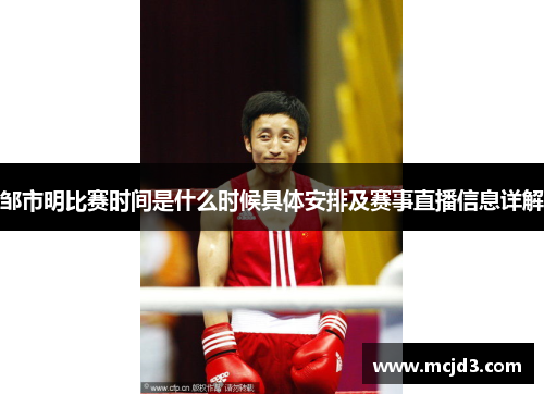 邹市明比赛时间是什么时候具体安排及赛事直播信息详解