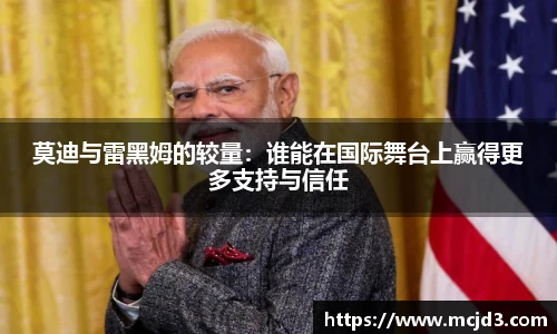 莫迪与雷黑姆的较量：谁能在国际舞台上赢得更多支持与信任